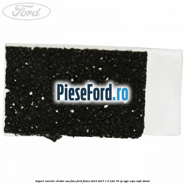 Suport interior cheder usa fata Ford Fiesta 2013-2017 1.5 TDCi 75 cp Suport interior cheder usa fata Ford Fiesta 2013-2017 1.5 TDCi 75 cp UGJC, XUJA, XUJB diesel