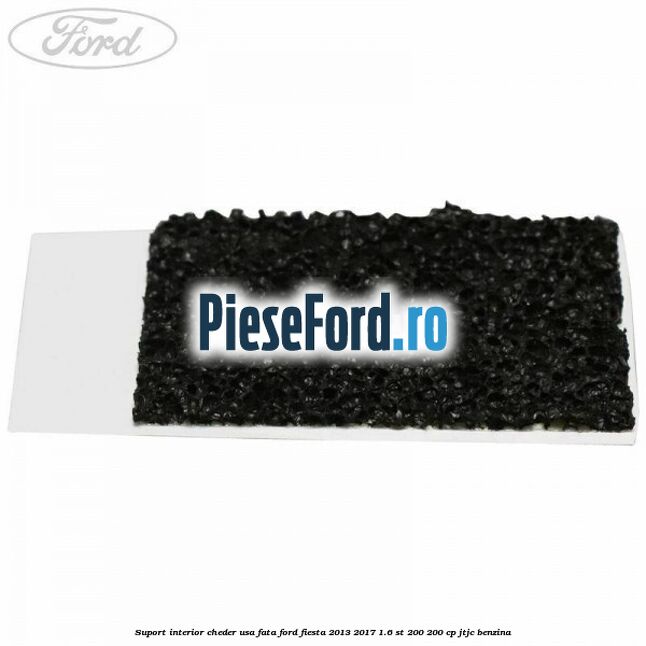 Suport interior cheder usa fata Ford Fiesta 2013-2017 1.6 ST 200 200 cp JTJC benzina