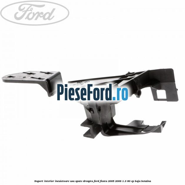Suport interior incuietoare usa spate dreapta Ford Fiesta 2005-2008 1.3 60 cp BAJA benzina