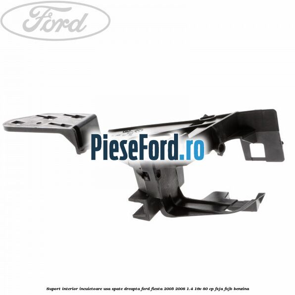 Suport interior incuietoare usa spate dreapta Ford Fiesta 2005-2008 1.4 16V 80 cp FXJA, FXJB benzina