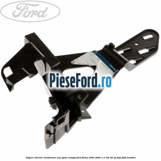 Suport interior incuietoare usa spate stanga Ford Fiesta 2002-2005 1.4 16V 80 cp Suport interior incuietoare usa spate stanga Ford Fiesta 2002-2005 1.4 16V 80 cp FXJA, FXJB benzina