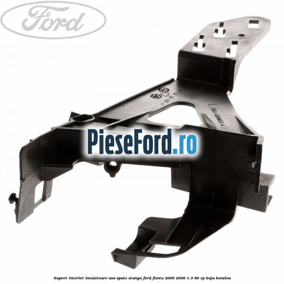 Suport interior incuietoare usa spate stanga Ford Fiesta 2005-2008 1.3 60 cp Suport interior incuietoare usa spate stanga Ford Fiesta 2005-2008 1.3 60 cp BAJA benzina