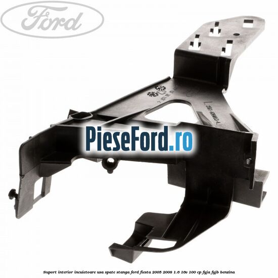 Suport interior incuietoare usa spate stanga Ford Fiesta 2005-2008 1.6 16V 100 cp FYJA, FYJB benzina