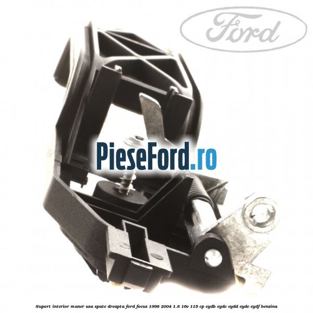 Suport interior maner usa spate dreapta Ford Focus 1998-2004 1.8 16V 115 cp EYDB, EYDC, EYDD, EYDE, EYDF benzina