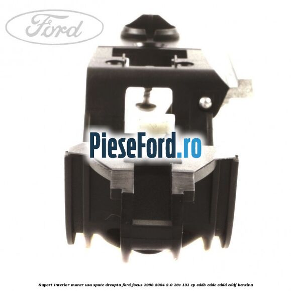 Suport interior maner usa spate dreapta Ford Focus 1998-2004 2.0 16V 131 cp EDDB, EDDC, EDDD, EDDF benzina