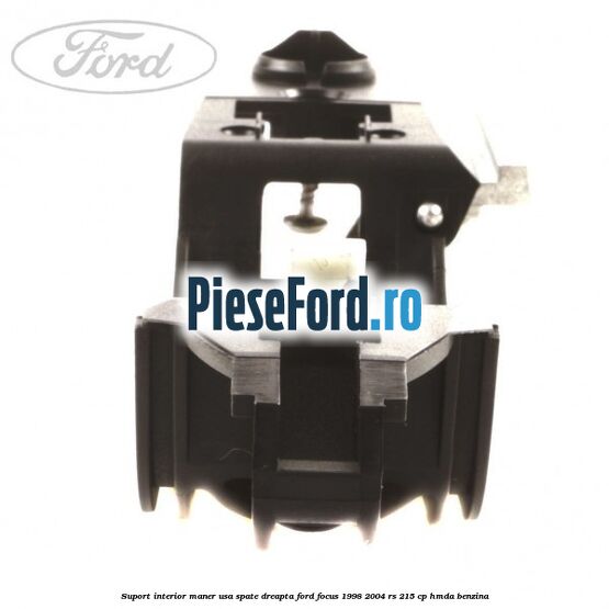 Suport interior maner usa spate dreapta Ford Focus 1998-2004 RS 215 cp Suport interior maner usa spate dreapta Ford Focus 1998-2004 RS 215 cp HMDA benzina