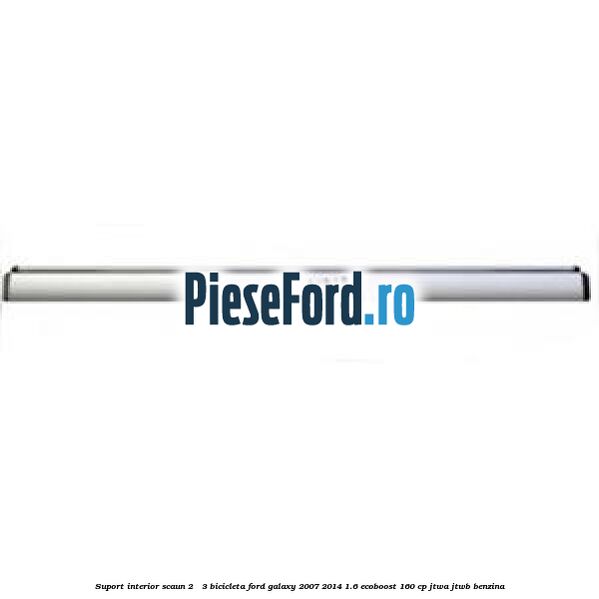 Suport interior scaun 2 - 3 bicicleta Ford Galaxy 2007-2014 1.6 EcoBoost 160 cp JTWA, JTWB benzina