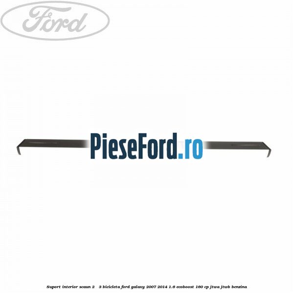 Suport interior scaun 2 - 3 bicicleta Ford Galaxy 2007-2014 1.6 EcoBoost 160 cp JTWA, JTWB benzina