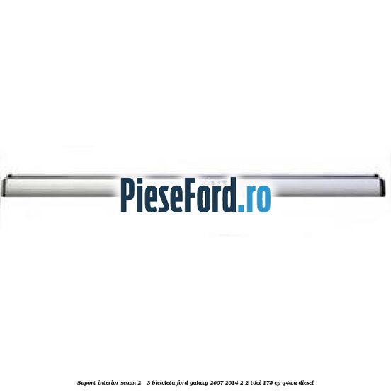 Suport interior scaun 2 - 3 bicicleta Ford Galaxy 2007-2014 2.2 TDCi 175 cp Q4WA diesel