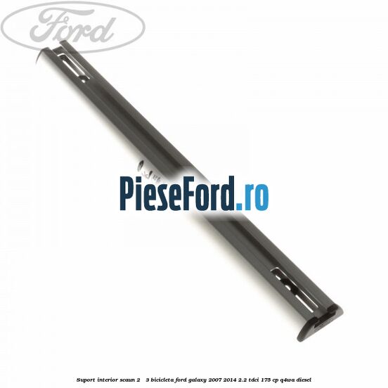 Suport interior scaun 2 - 3 bicicleta Ford Galaxy 2007-2014 2.2 TDCi 175 cp Q4WA diesel