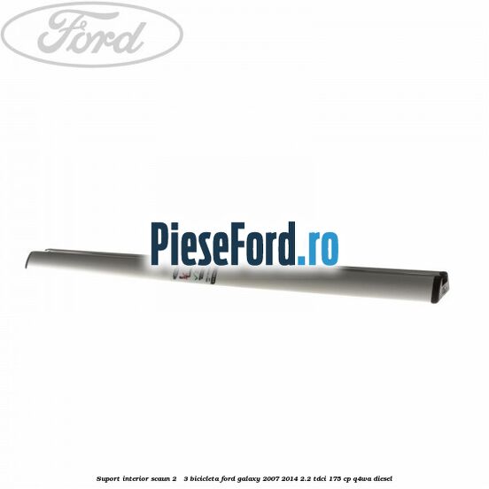 Suport interior scaun 2 - 3 bicicleta Ford Galaxy 2007-2014 2.2 TDCi 175 cp Q4WA diesel