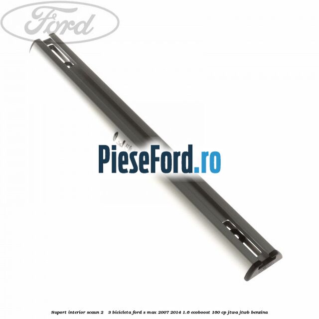 Suport interior scaun 2 - 3 bicicleta Ford S-Max 2007-2014 1.6 EcoBoost 160 cp JTWA, JTWB benzina