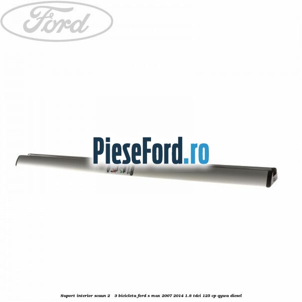 Suport interior scaun 2 - 3 bicicleta Ford S-Max 2007-2014 1.8 TDCi 125 cp QYWA diesel