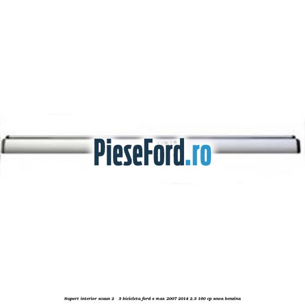 Suport interior scaun 2 - 3 bicicleta Ford S-Max 2007-2014 2.3 160 cp SEWA benzina