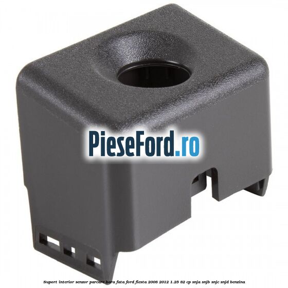 Suport interior senzor parcare bara fata Ford Fiesta 2008-2012 1.25 82 cp SNJA, SNJB, SNJC, SNJD benzina