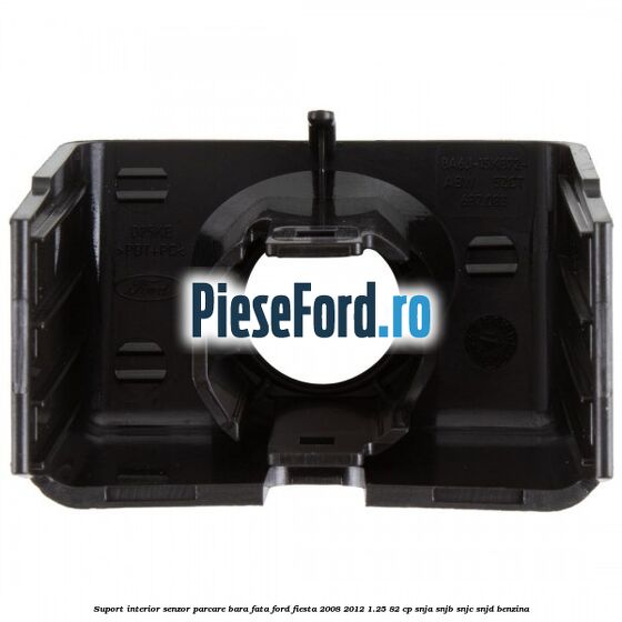 Suport interior senzor parcare bara fata Ford Fiesta 2008-2012 1.25 82 cp SNJA, SNJB, SNJC, SNJD benzina