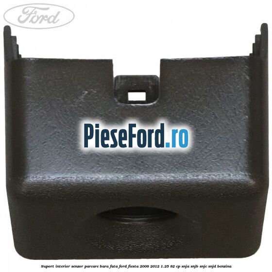 Suport interior senzor parcare bara fata Ford Fiesta 2008-2012 1.25 82 cp SNJA, SNJB, SNJC, SNJD benzina