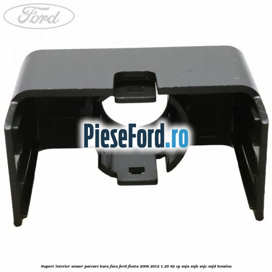 Suport interior senzor parcare bara fata Ford Fiesta 2008-2012 1.25 82 cp SNJA, SNJB, SNJC, SNJD benzina