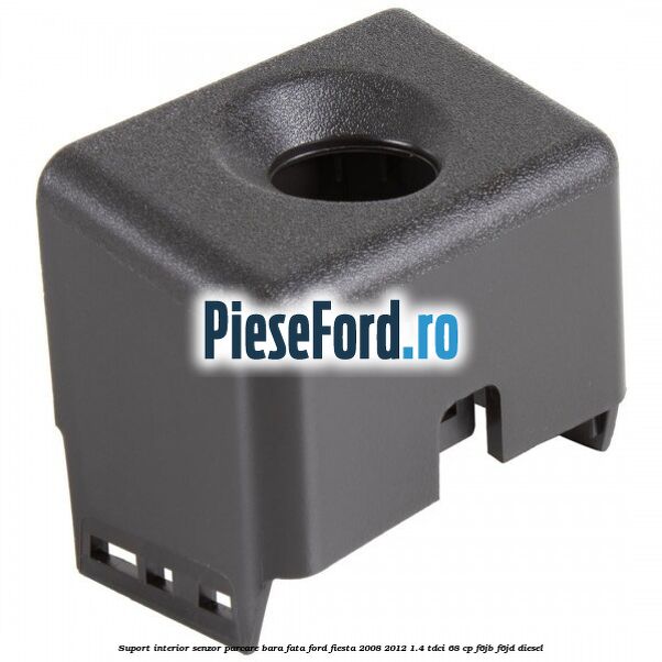 Suport interior senzor parcare bara fata Ford Fiesta 2008-2012 1.4 TDCi 68 cp F6JB, F6JD diesel