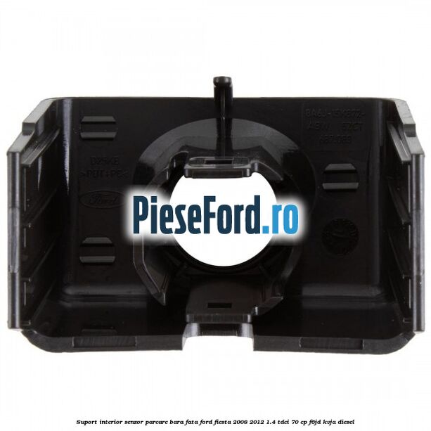 Suport interior senzor parcare bara fata Ford Fiesta 2008-2012 1.4 TDCi 70 cp F6JD, KVJA diesel