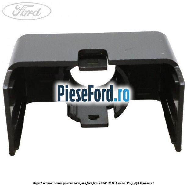 Suport interior senzor parcare bara fata Ford Fiesta 2008-2012 1.4 TDCi 70 cp F6JD, KVJA diesel