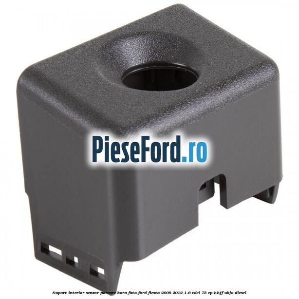 Suport interior senzor parcare bara fata Ford Fiesta 2008-2012 1.6 TDCi 75 cp HHJF, UBJA diesel