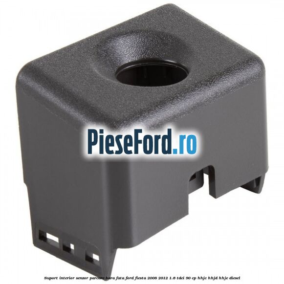 Suport interior senzor parcare bara fata Ford Fiesta 2008-2012 1.6 TDCi 90 cp HHJC, HHJD, HHJE diesel