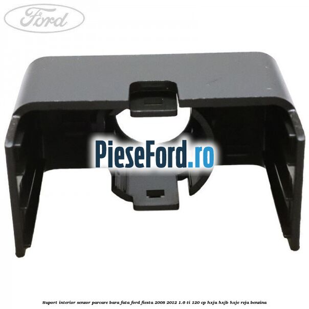 Suport interior senzor parcare bara fata Ford Fiesta 2008-2012 1.6 Ti 120 cp HXJA, HXJB, HXJE, RVJA benzina