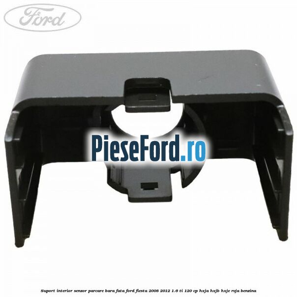 Suport interior senzor parcare bara fata Ford Fiesta 2008-2012 1.6 Ti 120 cp HXJA, HXJB, HXJE, RVJA benzina