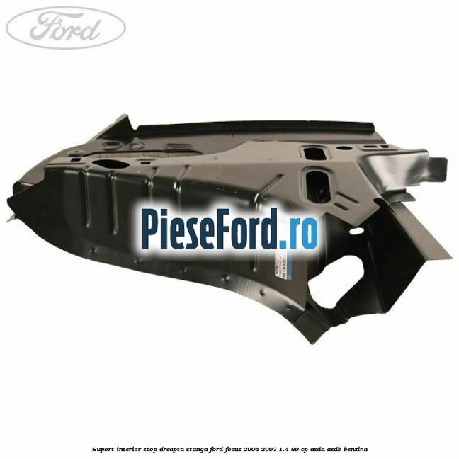 Suport interior stop dreapta stanga Ford Focus 2004-2007 1.4 80 cp ASDA, ASDB benzina