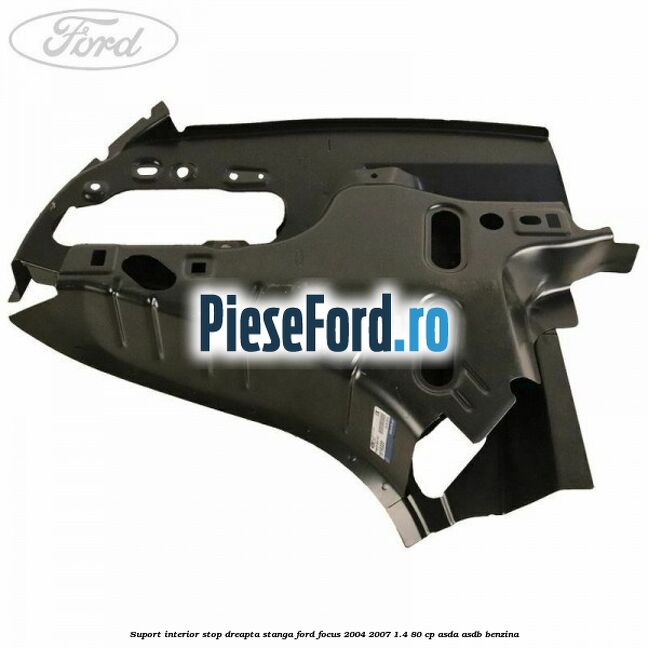 Suport interior stop dreapta stanga Ford Focus 2004-2007 1.4 80 cp ASDA, ASDB benzina