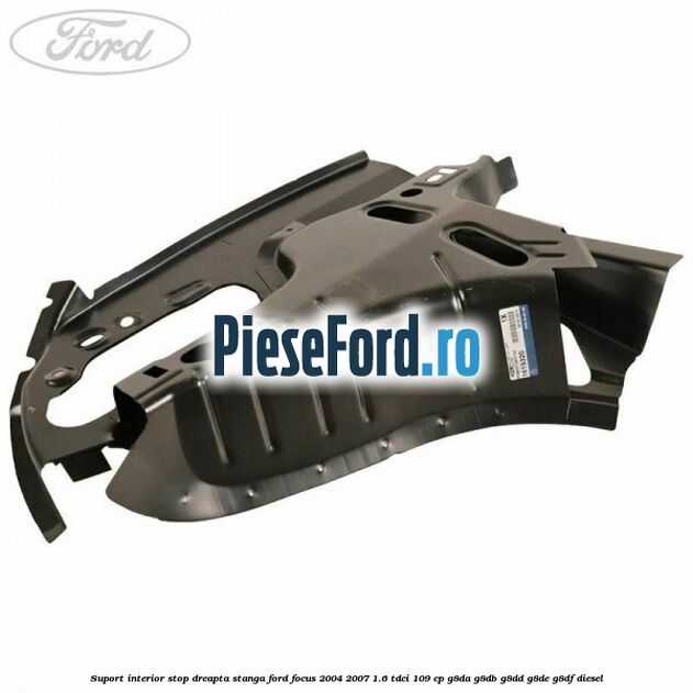Suport interior stop dreapta stanga Ford Focus 2004-2007 1.6 TDCi 109 cp G8DA, G8DB, G8DD, G8DE, G8DF diesel
