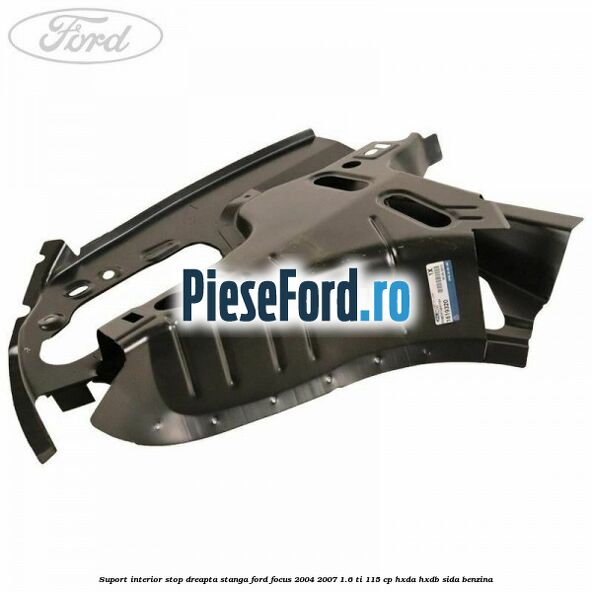 Suport interior stop dreapta stanga Ford Focus 2004-2007 1.6 Ti 115 cp HXDA, HXDB, SIDA benzina