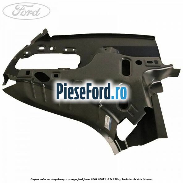 Suport interior stop dreapta stanga Ford Focus 2004-2007 1.6 Ti 115 cp Suport interior stop dreapta stanga Ford Focus 2004-2007 1.6 Ti 115 cp HXDA, HXDB, SIDA benzina