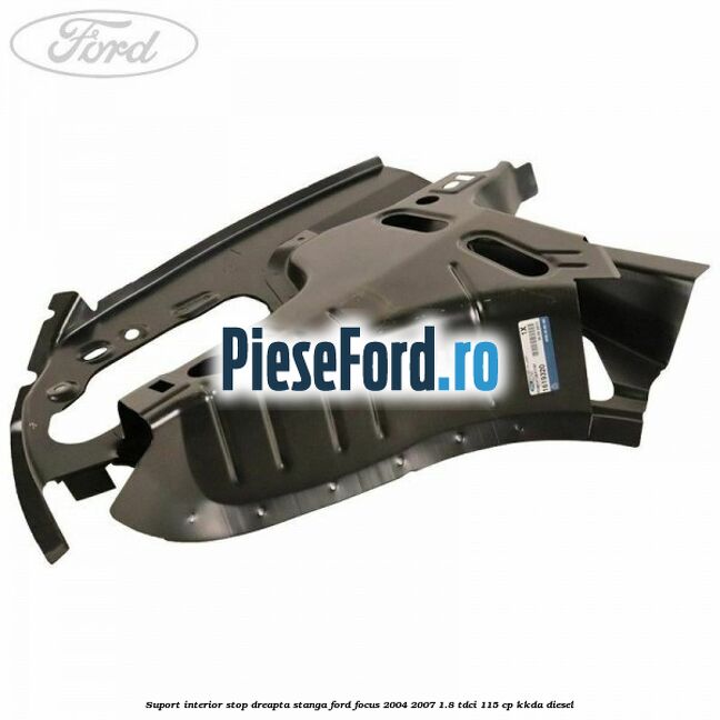Suport interior stop dreapta stanga Ford Focus 2004-2007 1.8 TDCi 115 cp Suport interior stop dreapta stanga Ford Focus 2004-2007 1.8 TDCi 115 cp KKDA diesel