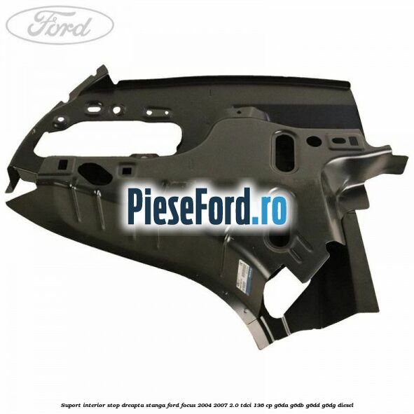 Suport interior stop dreapta stanga Ford Focus 2004-2007 2.0 TDCi 136 cp G6DA, G6DB, G6DD, G6DG diesel