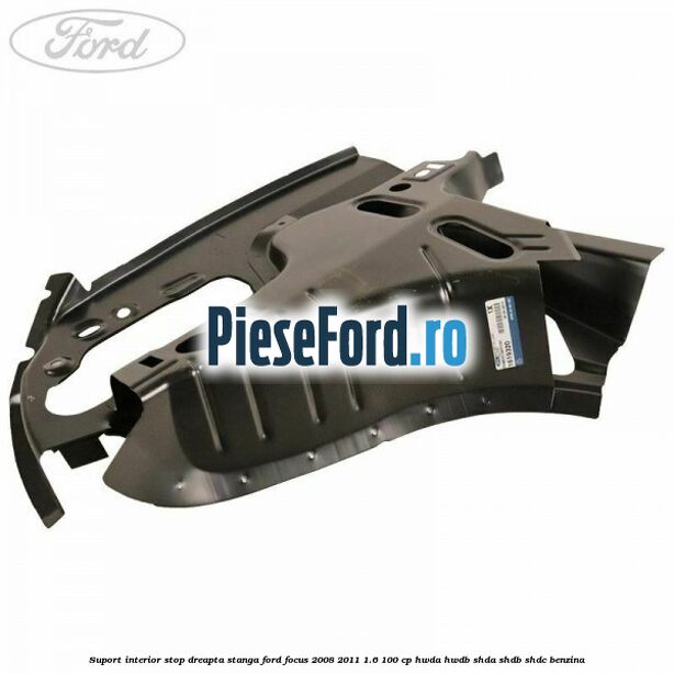 Suport interior stop dreapta stanga Ford Focus 2008-2011 1.6 100 cp Suport interior stop dreapta stanga Ford Focus 2008-2011 1.6 100 cp HWDA, HWDB, SHDA, SHDB, SHDC benzina