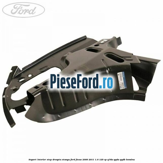 Suport interior stop dreapta stanga Ford Focus 2008-2011 1.8 125 cp Suport interior stop dreapta stanga Ford Focus 2008-2011 1.8 125 cp Q7DA, QQDA, QQDB benzina