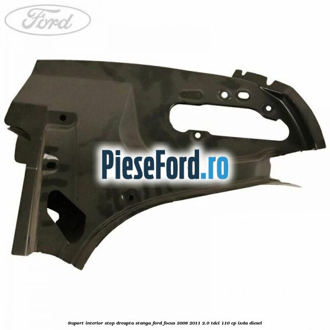 Suport interior stop dreapta stanga Ford Focus 2008-2011 2.0 TDCi 110 cp Suport interior stop dreapta stanga Ford Focus 2008-2011 2.0 TDCi 110 cp IXDA diesel