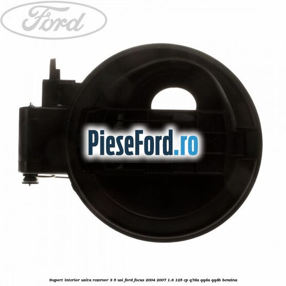 Suport interior usita rezervor 3/5 usi Ford Focus 2004-2007 1.8 125 cp Q7DA, QQDA, QQDB benzina