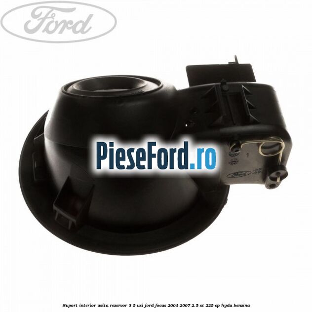 Suport interior usita rezervor 3/5 usi Ford Focus 2004-2007 2.5 ST 225 cp HYDA benzina