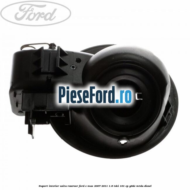 Suport interior usita rezervor Ford C-Max 2007-2011 1.6 TDCi 101 cp G8DC, MTDA diesel