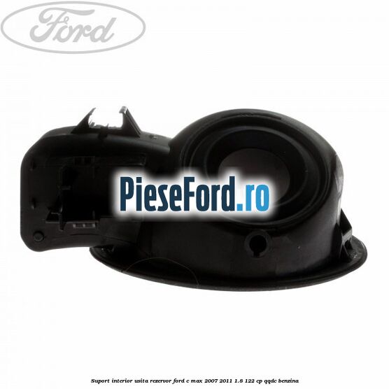 Suport interior usita rezervor Ford C-Max 2007-2011 1.8 122 cp QQDC benzina