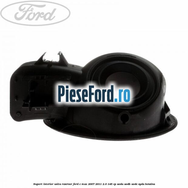 Suport interior usita rezervor Ford C-Max 2007-2011 2.0 145 cp AODA, AODB, AODE, SYDA benzina