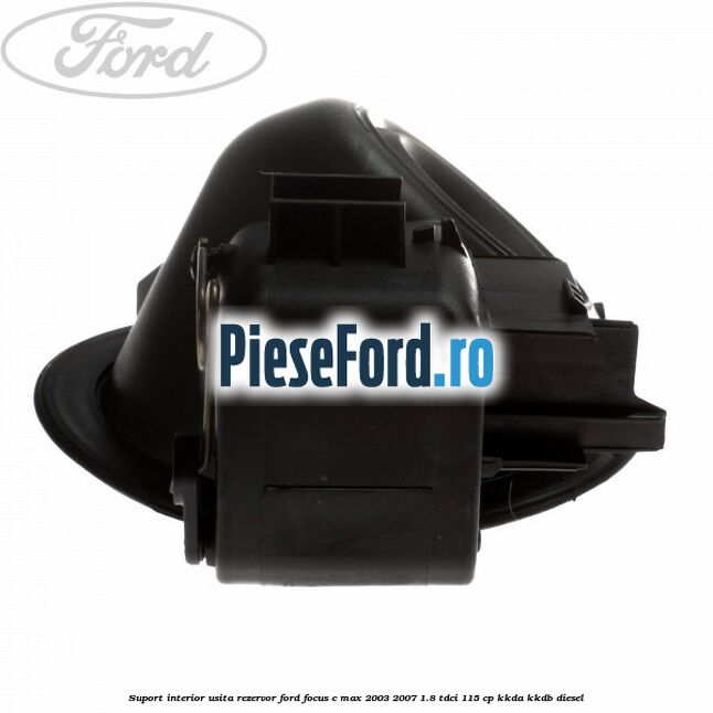 Suport interior usita rezervor Ford Focus C-Max 2003-2007 1.8 TDCi 115 cp KKDA, KKDB diesel