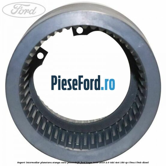 Suport intermediar planetara stanga cutie Powershift Ford Kuga 2016-2018 2.0 TDCi 4x4 150 cp Suport intermediar planetara stanga cutie Powershift Ford Kuga 2016-2018 2.0 TDCi 4x4 150 cp T7MA, T7MB diesel