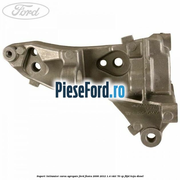 Suport intinzator curea agregate Ford Fiesta 2008-2012 1.4 TDCi 70 cp F6JD, KVJA diesel
