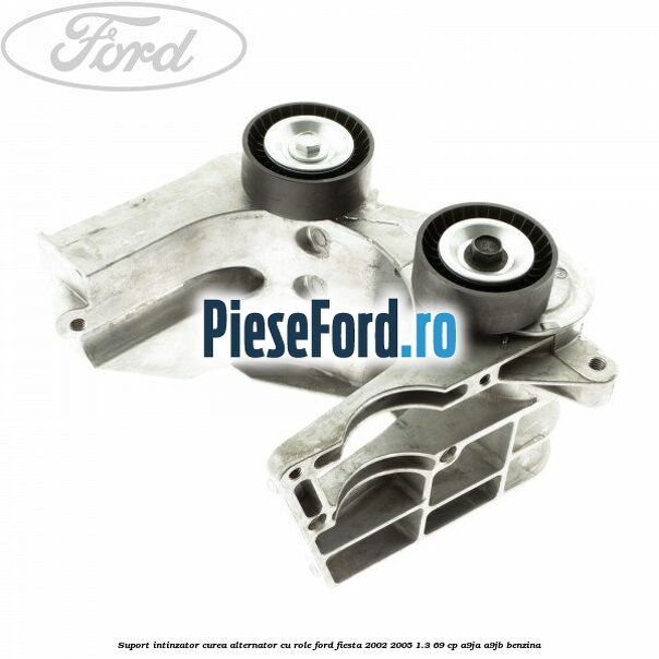Suport intinzator curea alternator cu role Ford Fiesta 2002-2005 1.3 69 cp A9JA, A9JB benzina
