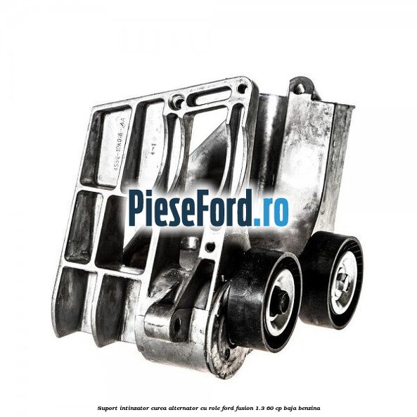 Suport intinzator curea alternator cu role Ford Fusion 1.3 60 cp Suport intinzator curea alternator cu role Ford Fusion 1.3 60 cp BAJA benzina