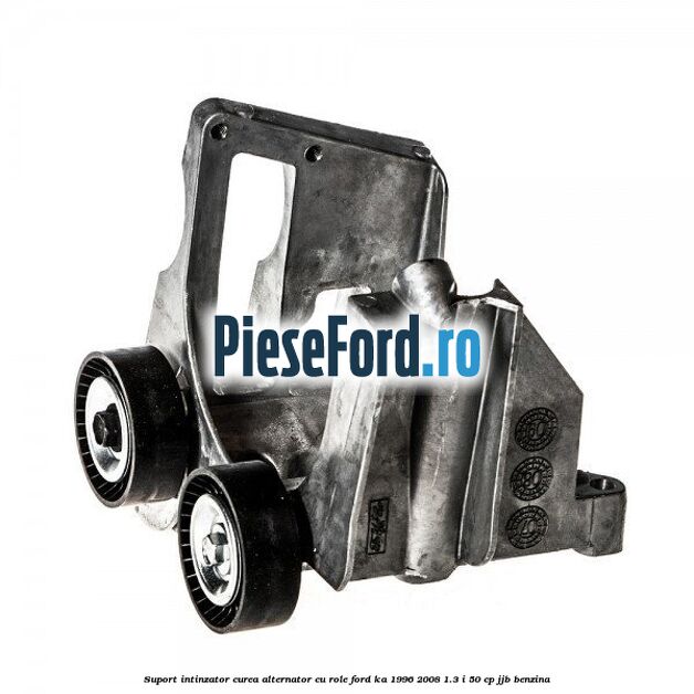 Suport intinzator curea alternator cu role Ford Ka 1996-2008 1.3 i 50 cp JJB benzina
